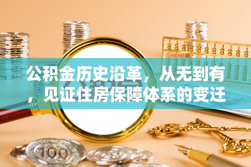 霞浦公积金历史沿革，从无到有，见证住房保障体系的变迁