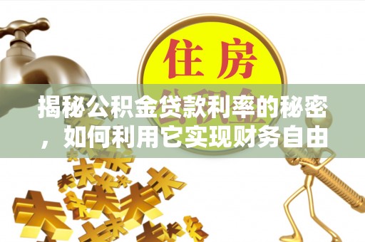 霞浦揭秘公积金贷款利率的秘密，如何利用它实现财务自由？