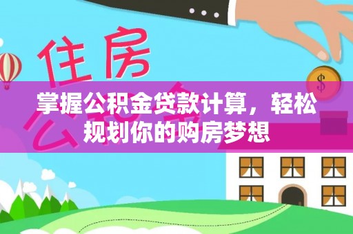 霞浦掌握公积金贷款计算，轻松规划你的购房梦想