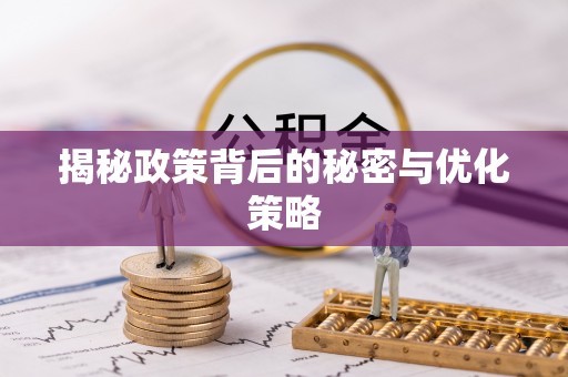 霞浦揭秘政策背后的秘密与优化策略