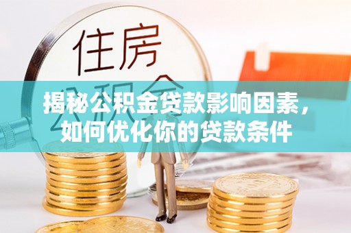 霞浦揭秘公积金贷款影响因素，如何优化你的贷款条件