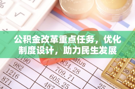 霞浦公积金改革重点任务，优化制度设计，助力民生发展