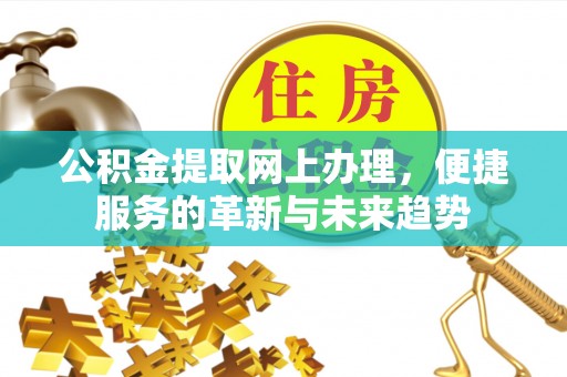 霞浦公积金提取网上办理，便捷服务的革新与未来趋势