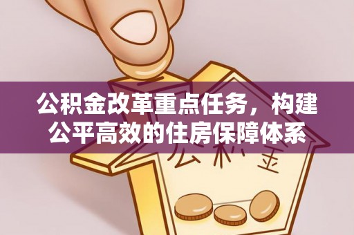 霞浦公积金改革重点任务，构建公平高效的住房保障体系