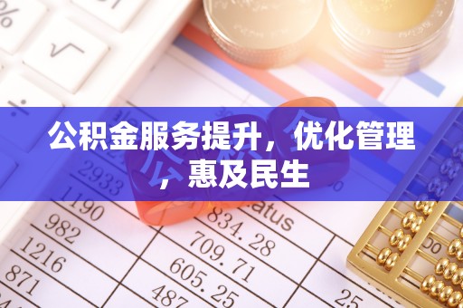 霞浦公积金服务提升，优化管理，惠及民生