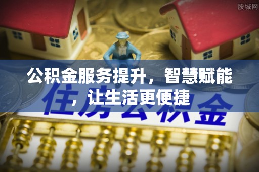 霞浦公积金服务提升，智慧赋能，让生活更便捷