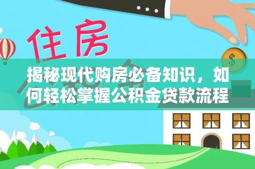 霞浦揭秘现代购房必备知识，如何轻松掌握公积金贷款流程