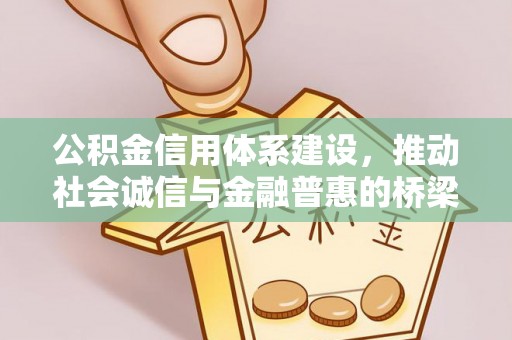 霞浦公积金信用体系建设，推动社会诚信与金融普惠的桥梁