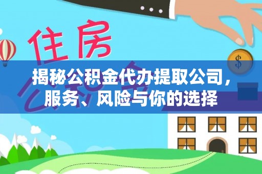霞浦揭秘公积金代办提取公司，服务、风险与你的选择