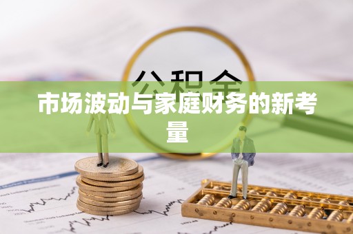 霞浦市场波动与家庭财务的新考量