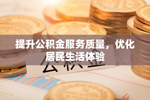 霞浦提升公积金服务质量，优化居民生活体验