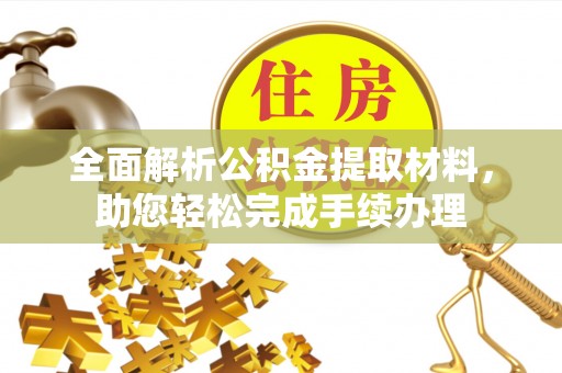 霞浦全面解析公积金提取材料，助您轻松完成手续办理