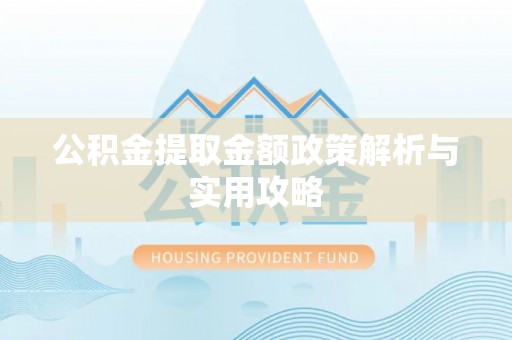 霞浦公积金提取金额政策解析与实用攻略