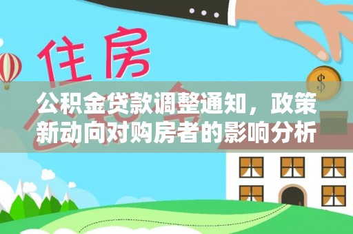 霞浦公积金贷款调整通知，政策新动向对购房者的影响分析