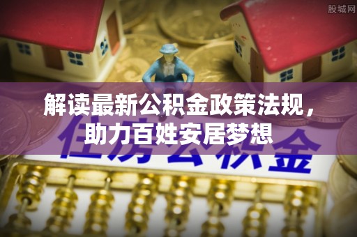 霞浦解读最新公积金政策法规，助力百姓安居梦想