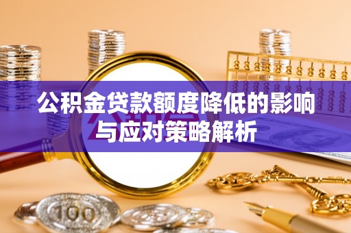 霞浦公积金贷款额度降低的影响与应对策略解析
