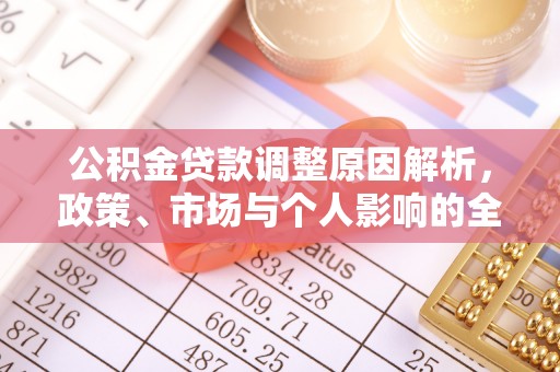 霞浦公积金贷款调整原因解析，政策、市场与个人影响的全面解读