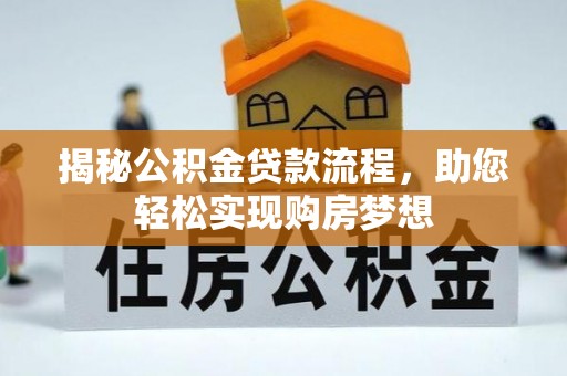 霞浦揭秘公积金贷款流程，助您轻松实现购房梦想