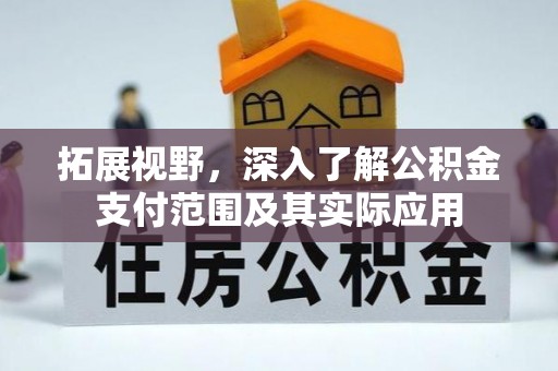 霞浦拓展视野，深入了解公积金支付范围及其实际应用