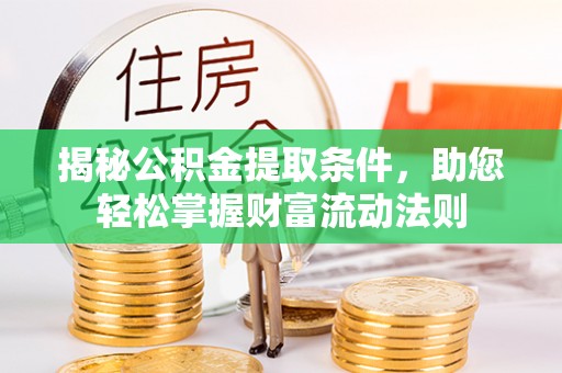 霞浦揭秘公积金提取条件，助您轻松掌握财富流动法则