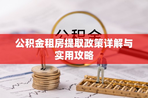 霞浦公积金租房提取政策详解与实用攻略