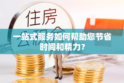 霞浦一站式服务如何帮助您节省时间和精力？