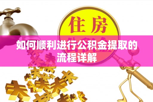 霞浦如何顺利进行公积金提取的流程详解