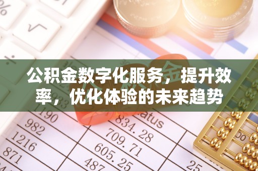 霞浦公积金数字化服务，提升效率，优化体验的未来趋势