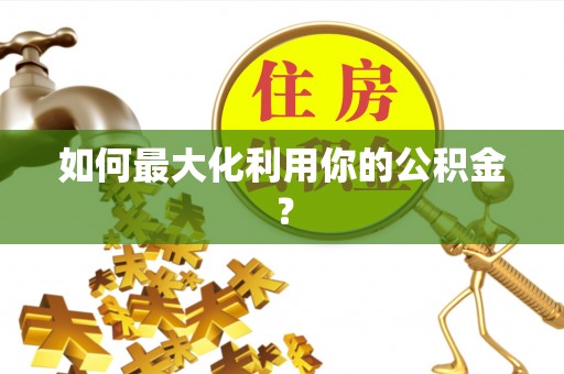 霞浦如何最大化利用你的公积金？