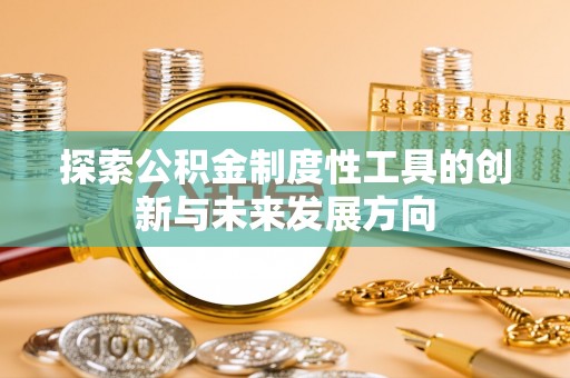 霞浦探索公积金制度性工具的创新与未来发展方向