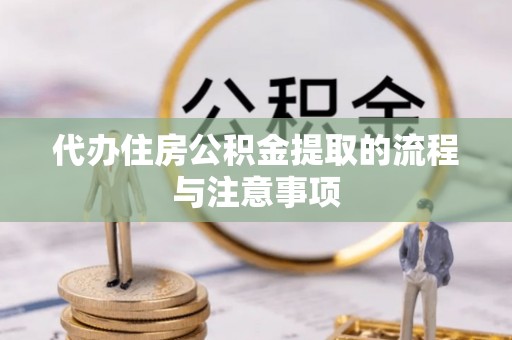 霞浦代办住房公积金提取的流程与注意事项