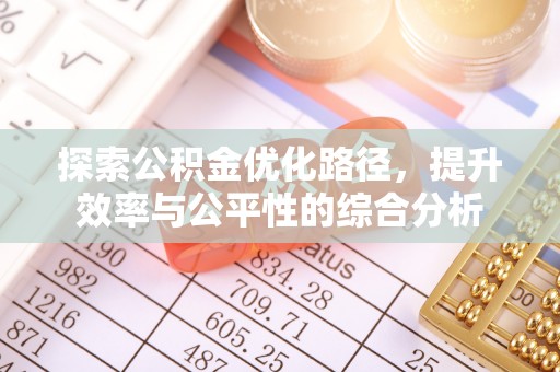 霞浦探索公积金优化路径，提升效率与公平性的综合分析