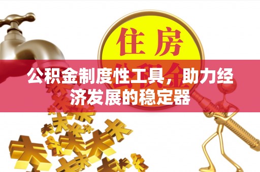 霞浦公积金制度性工具，助力经济发展的稳定器