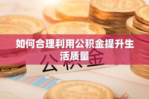 霞浦如何合理利用公积金提升生活质量